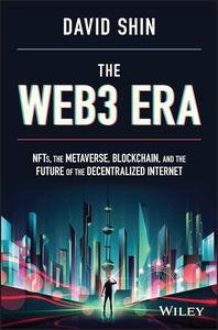 The Web3 Era NFTs, the Metaverse, Blockchain, and the Future of the Decentralized Internet