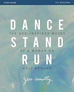 Dance, Stand, Run Bible Study Guide The God–Inspired Moves of a Woman on Holy Ground