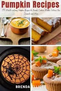 Pumpkin Recipes 190 Mouth–watering Pumpkin Recipes for Breads, Cookies, Muffins, Entrees, Pies, Desserts and More
