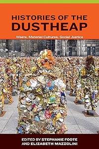 Histories of the Dustheap Waste, Material Cultures, Social Justice (Urban and Industrial Environments