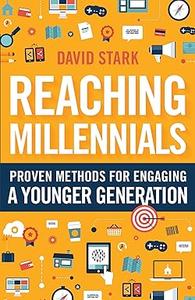 Reaching Millennials Proven Methods for Engaging a Younger Generation