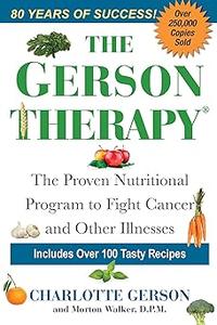The Gerson Therapy The Proven Nutritional Program to Fight Cancer and Other Illnesses, Cover may vary
