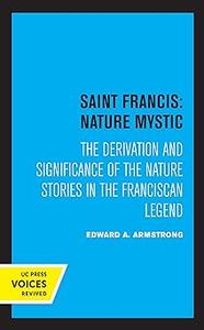 Saint Francis Nature Mystic The Derivation and Significance of the Nature Stories in the Franciscan Legend (Hermeneuti
