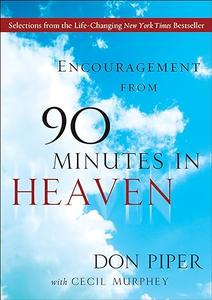 Encouragement from 90 Minutes in Heaven Selections from the Life–Changing New York Times Bestseller