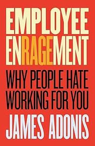 Employee Enragement Why People Hate Working For You