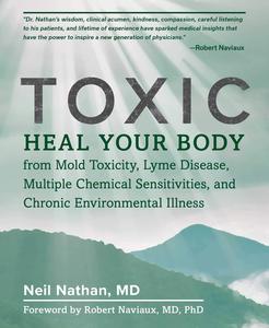 Toxic Heal Your Body from Mold Toxicity, Lyme Disease, Multiple Chemical Sensitivities, and Chronic Environmental Illness