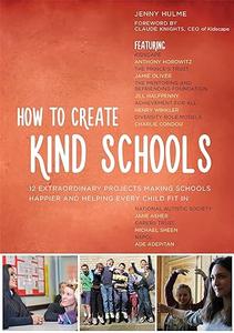 How to Create Kind Schools 12 extraordinary projects making schools happier and helping every child fit in