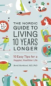 The Nordic Guide to Living 10 Years Longer 10 Easy Tips For a Happier, Healthier Life