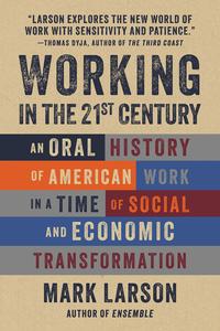 Working in the 21st Century An Oral History of American Work in a Time of Social and Economic Transformation