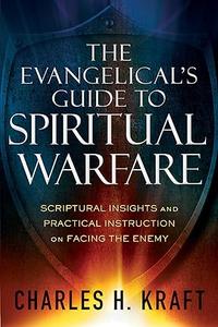 The Evangelical's Guide to Spiritual Warfare Scriptural Insights and Practical Instruction on Facing the Enemy