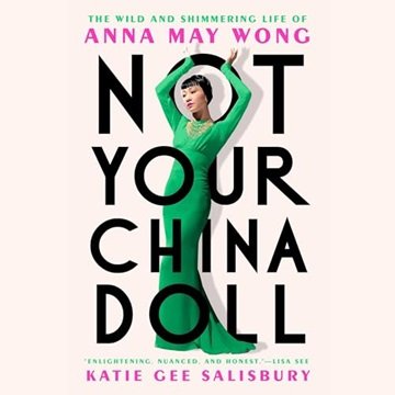 Not Your China Doll: The Wild and Shimmering Life of Anna May Wong [Audiobook]
