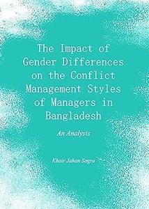 The Impact of Gender Differences on the Conflict Management Styles of Managers in Bangladesh An Analysis
