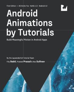 Android Animations by Tutorials (First Edition) Build Meaningful Motion in Android Apps + Code