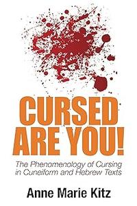 Cursed Are You! The Phenomenology of Cursing in Cuneiform and Hebrew Texts