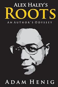 Alex Haley's Roots An Author's Odyssey