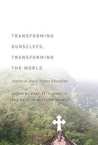Transforming Ourselves, Transforming the World Justice in Jesuit Higher Education