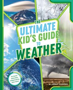 The Ultimate Kid's Guide to Weather At–Home Activities, Experiments, and More! (The Ultimate Kid's Guide to...)