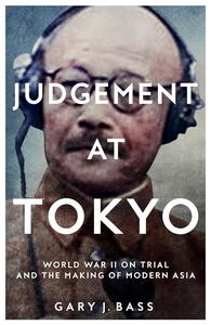 Judgement at Tokyo World War II on Trial and the Making of Modern Asia