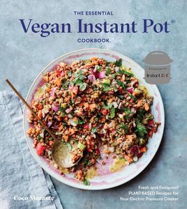 The Essential Vegan Instant Pot Cookbook Fresh and Foolproof Plant–Based Recipes for Your Electric Pressure Cooker