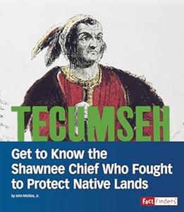 Tecumseh Get to Know the Shawnee Chief Who Fought to Protect Native Lands