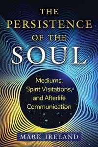 The Persistence of the Soul Mediums, Spirit Visitations, and Afterlife Communication (Sacred Planet)