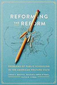 Reforming the Reform Problems of Public Schooling in the American Welfare State