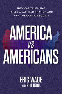 America vs. Americans How Capitalism Has Failed a Capitalist Nation and What We Can Do About It