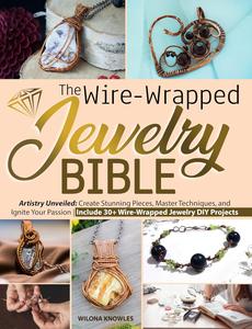 The Wire–Wrapped Jewelry Bible