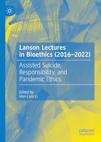 Lanson Lectures in Bioethics (2016–2022) Assisted Suicide, Responsibility, and Pandemic Ethics