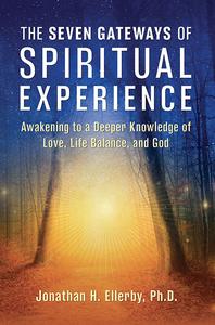 The Seven Gateways of Spiritual Experience Awakening to a Deeper Knowledge of Love, Life Balance, and God