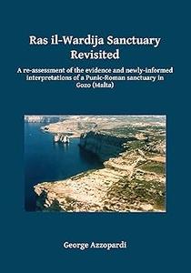 Ras il–Wardija Sanctuary Revisited A re–assessment of the evidence and newly informed interpretations of a Punic–Roman