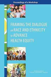 Framing the Dialogue on Race and Ethnicity to Advance Health Equity Proceedings of a Workshop