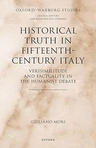 Historical Truth in Fifteenth–Century Italy Verisimilitude and Factuality in the Humanist Debate