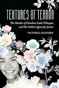 Textures of Terror The Murder of Claudina Isabel Velasquez and Her Father's Quest for Justice (Volume 55)