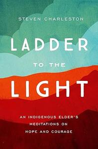 Ladder to the Light An Indigenous Elder's Meditations on Hope and Courage