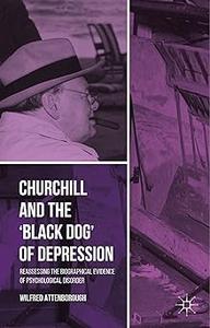 Churchill and the 'Black Dog' of Depression Reassessing the Biographical Evidence of Psychological Disorder