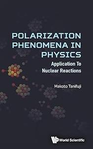 POLARIZATION PHENOMENA IN PHYSICS APPLICATIONS TO NUCLEAR REACTIONS