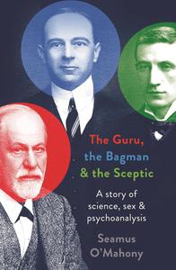 The Guru, the Bagman and the Sceptic A story of science, sex and psychoanalysis