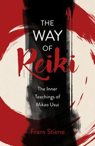 The Way of Reiki The Inner Teachings of Mikao Usui