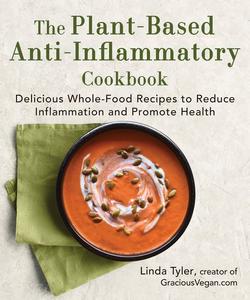 The Plant–Based Anti–Inflammatory Cookbook Delicious Whole–Food Recipes to Reduce Inflammation and Promote Health