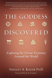 The Goddess Discovered Exploring the Divine Feminine Around the World