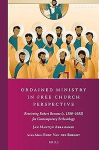 Ordained Ministry in Free Church Perspective Retrieving Robert Browne (c. 1550–1633) for Contemporary Ecclesiology