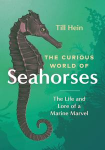 The Curious World of Seahorses The Life and Lore of a Marine Marvel