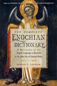 The Complete Enochian Dictionary A Dictionary of the Angelic Language as Revealed to Dr. John Dee and Edward Kelley
