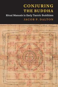 Conjuring the Buddha Ritual Manuals in Early Tantric Buddhism