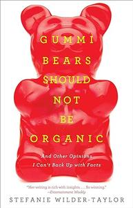 Gummi Bears Should Not Be Organic And Other Opinions I Can't Back Up With Facts