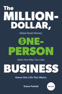 The Million–Dollar, One–Person Business, Revised Make Great Money. Work the Way You Like. Have the Life You Want