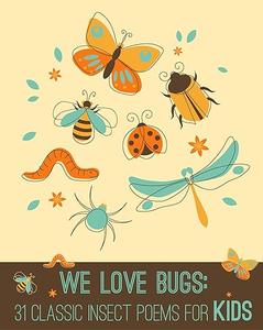 We Love Bugs 31 Classic Insect Poems for Kids (We Love Poetry)