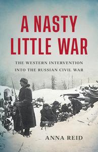 A Nasty Little War The Western Intervention into the Russian Civil War