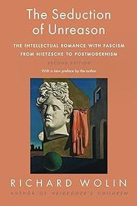 The Seduction of Unreason The Intellectual Romance with Fascism from Nietzsche to Postmodernism, Second Edition Ed 2
